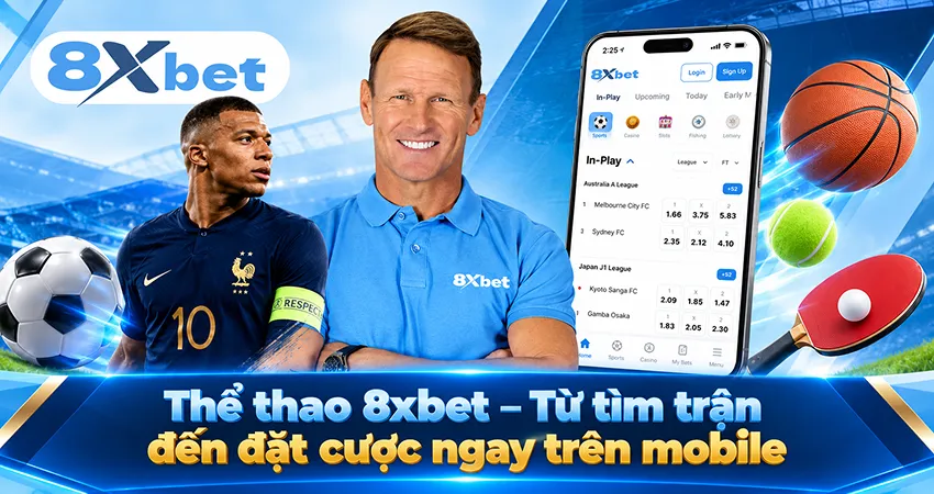 Thể thao 8xbet – Từ tìm trận đến đặt cược ngay trên mobile
